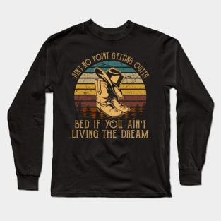 Ain't No Point Getting Outta Bed If You Ain't Living The Dream Classic Cowboy Hat Long Sleeve T-Shirt